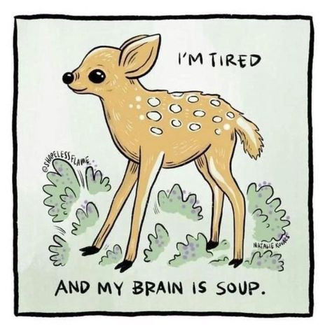 An illustration of a cartoon fawn surrounded by greenery. Words on it read "I'm tired and my brain is soup." Artist unknown.